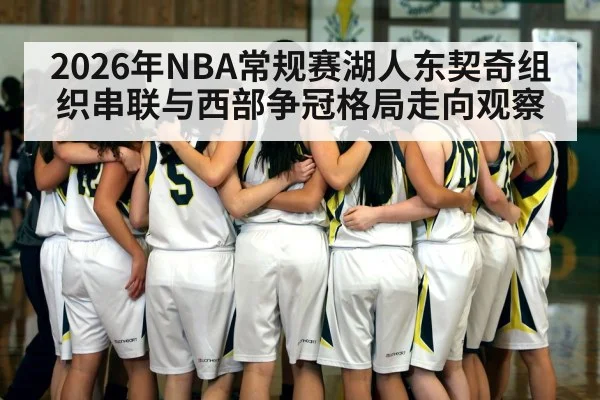 2026年NBA常规赛湖人东契奇组织串联与西部争冠格局走向观察